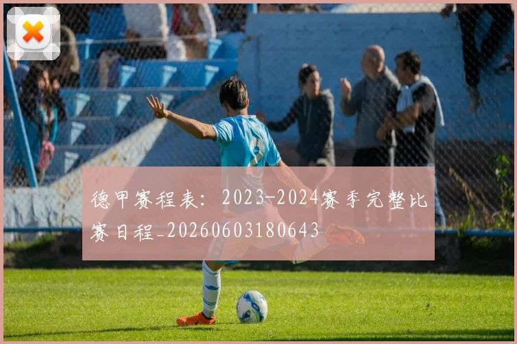 德甲赛程表:2023-2024赛季完整比赛日程_20260603180643